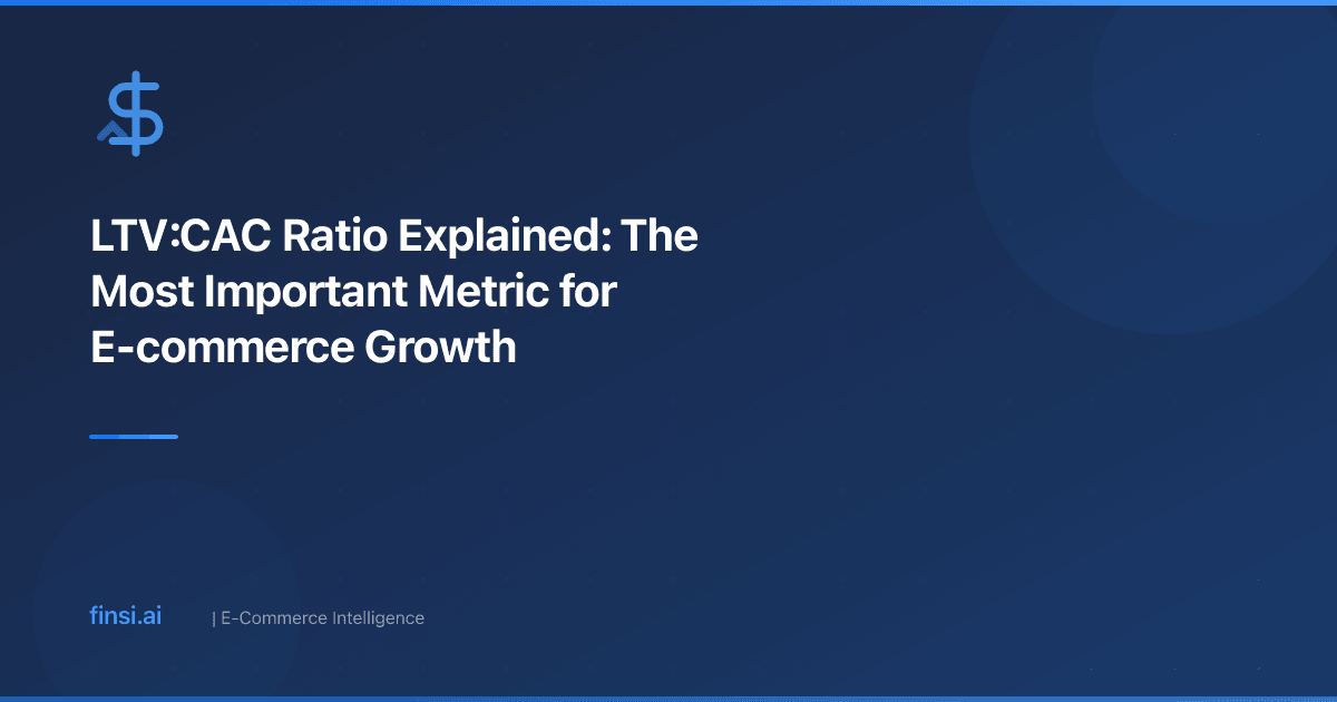 LTV:CAC Ratio Explained: The Most Important Metric for E-commerce Growth